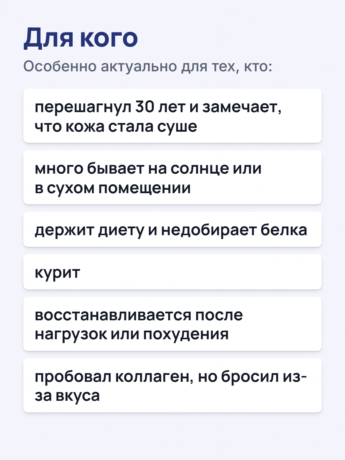 Для кого. Особенно актуально для тех, кто: перешагнул 30 лет и замечает, что кожа стала суше. много бывает на солнце или в сухом помещении. держит диету и недобирает белка. курит. восстанавливается после нагрузок или похудения. пробовал коллаген, но бросил из-за вкуса.