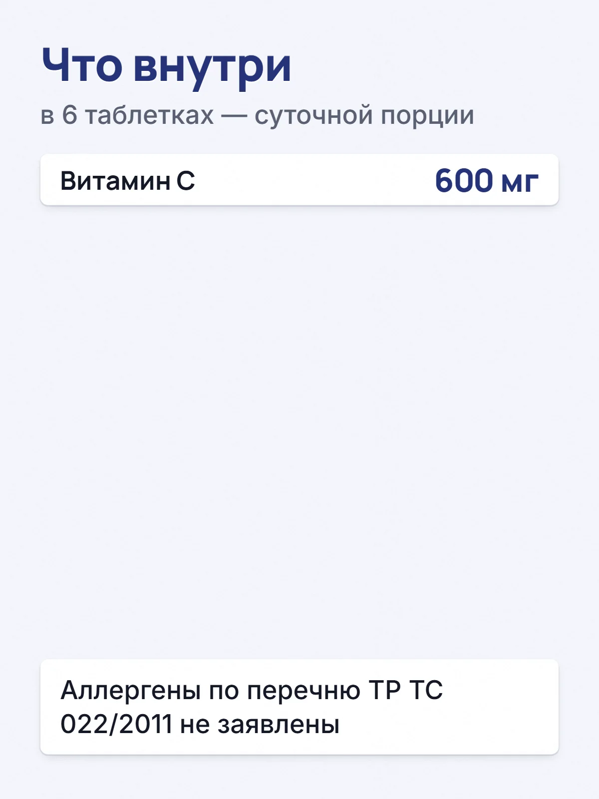 Что внутри. в 6 таблетках — суточной порции. Витамин C. 600 мг. Аллергены по перечню ТР ТС 022/2011 не заявлены.