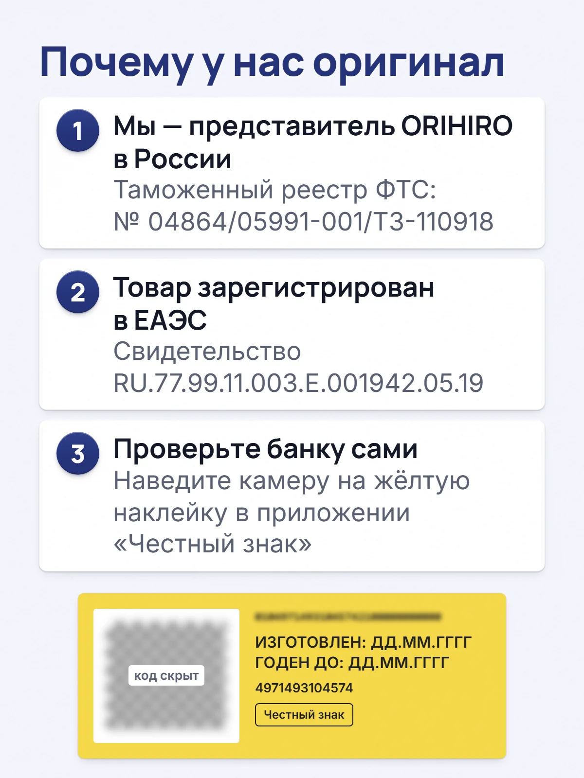 Почему у нас оригинал. 1. Мы — представитель ORIHIRO в России. Таможенный реестр ФТС: № 04864/05991-001/ТЗ-110918. 2. Товар зарегистрирован в ЕАЭС. Свидетельство RU.77.99.11.003.Е.001942.05.19. 3. Проверьте банку сами. Наведите камеру на жёлтую наклейку в приложении «Честный знак».