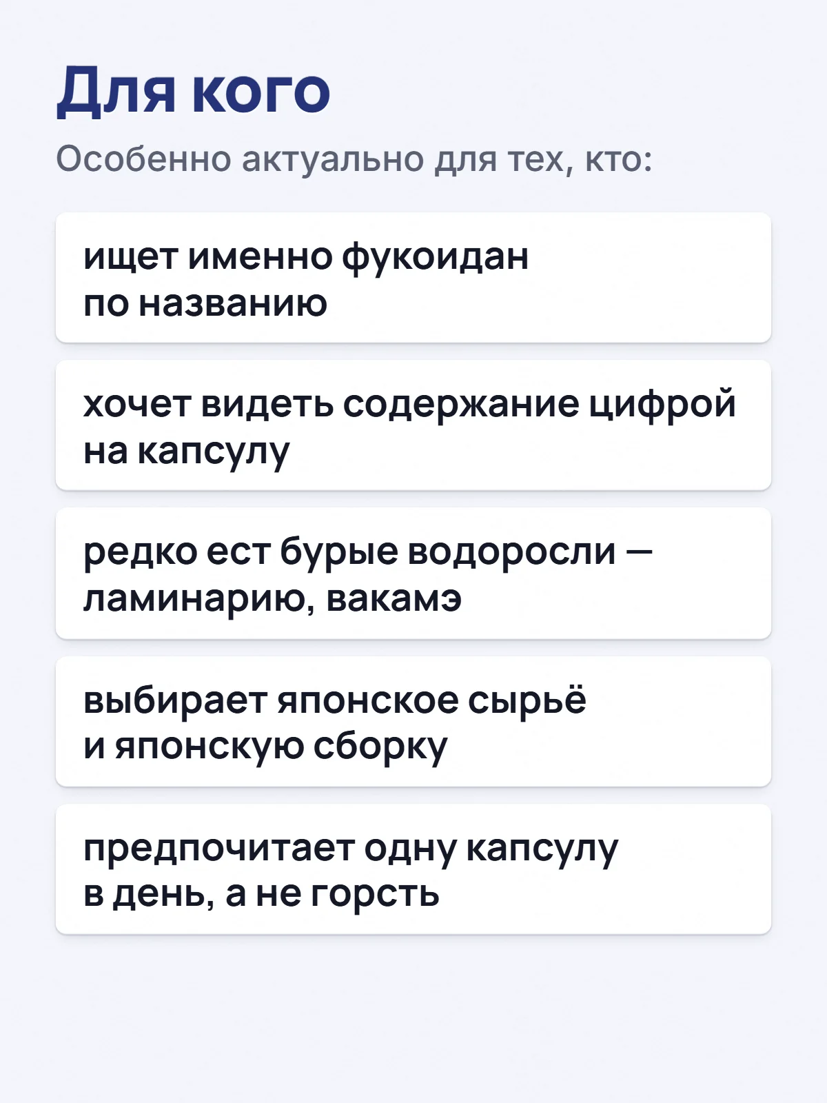 Для кого. Особенно актуально для тех, кто: ищет именно фукоидан по названию. хочет видеть содержание цифрой на капсулу. редко ест бурые водоросли — ламинарию, вакамэ. выбирает японское сырьё и японскую сборку. предпочитает одну капсулу в день, а не горсть.